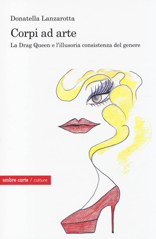 Corpi ad arte. La drag queen e l'illusoria consistenza del genere - Donatella Lanzarotta - copertina