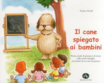 Il cane spiegato ai bambini. Storia, modo di pensare e di vivere nelle nostre famiglie, raccontate da un cane da pastore - Stefano Nicelli - copertina