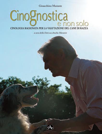 Cinognostica e non solo. Cinologia ragionata per la valutazione del cane di razza - Gioacchino Murante - copertina