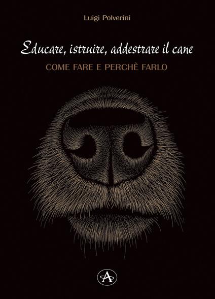 Educare, istruire, addestrare il cane. Come farlo e perché farlo - Luigi Polverini - copertina