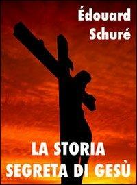 La storia segreta di Gesù. I grandi iniziati: storia misterica delle religioni - Édouard Schuré,Giacomo Brunoro - ebook