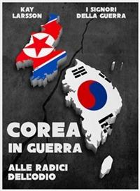 Corea in guerra. Alle radici dell'odio - Kay Larsson - ebook