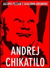 Andrej Chikatilo. Il macellaio di Rostow - Giacomo Brunoro,Jacopo Pezzan - ebook