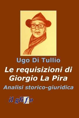 Le requisizioni di Giorgio La Pira. Analisi storico-giuridica - Ugo Di Tullio - ebook