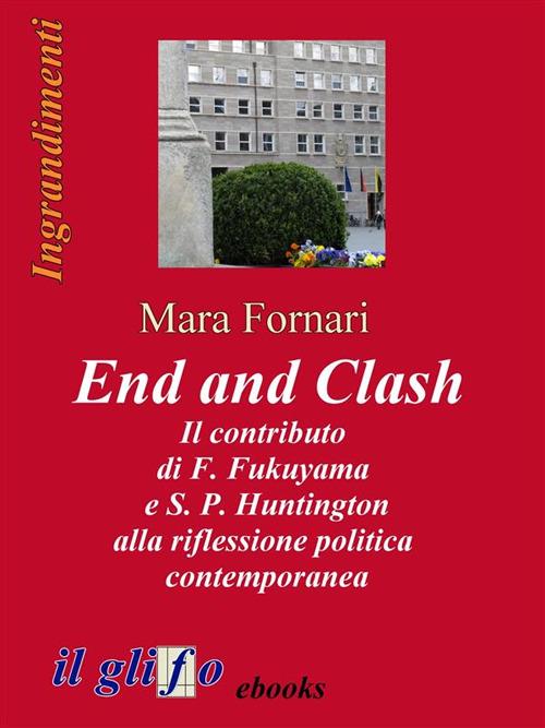 End and clash. Il contributo di F. Fukuyama e S. P. Huntington alla riflessione politica contemporanea - Mara Fornari - ebook
