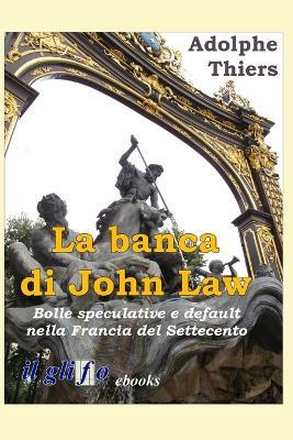 La banca di John Law. Bolle speculative e default nella Francia del Settecento - Adolphe Thiers,Alberto Palazzi - ebook