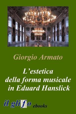 L' estetica della forma musicale in Eduard Hanslick - Giorgio Armato - ebook