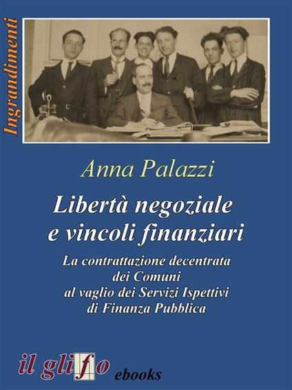 Libertà negoziale e vincoli finanziari. La contrattazione decentrata dei comuni al vaglio dei servizi ispettivi di finanza pubblica - Anna Palazzi - ebook