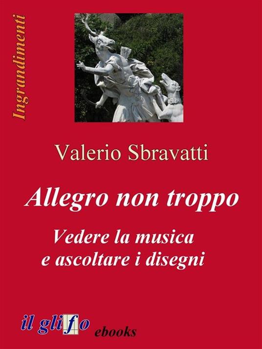 Allegro non troppo. Vedere la musica e ascoltare i disegni - Valerio Sbravatti - ebook