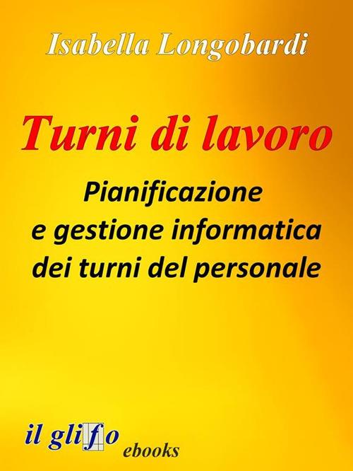 Turni di lavoro. Pianificazione e gestione informatica dei turni del personale - Isabella Longobardi - ebook