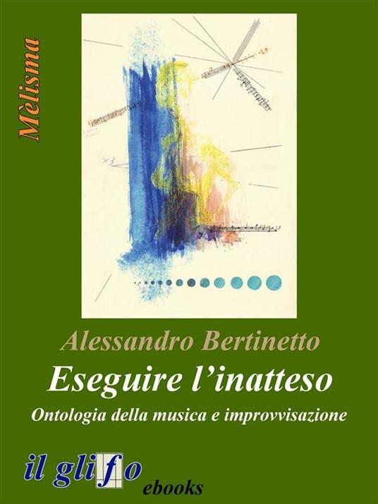 Eseguire l'inatteso. Ontologia della musica e improvvisazione - Alessandro Bertinetto - ebook