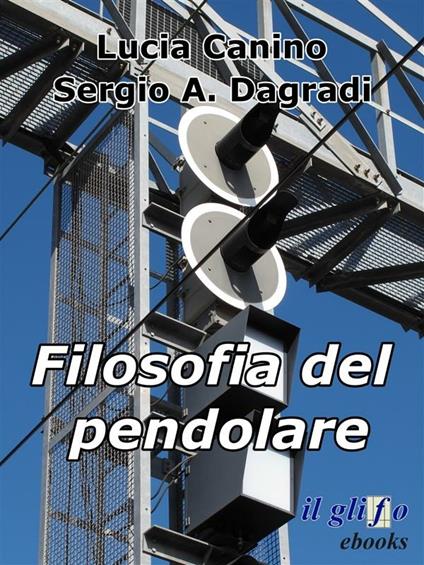 Filosofia del pendolare - Lucia Canino,Sergio Dagradi - ebook