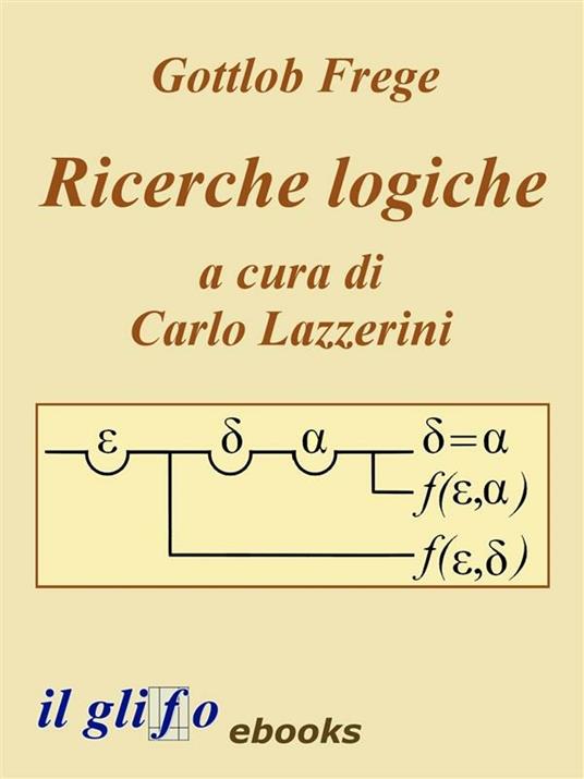 Ricerche logiche - Gottlob Frege,Carlo Lazzerini - ebook
