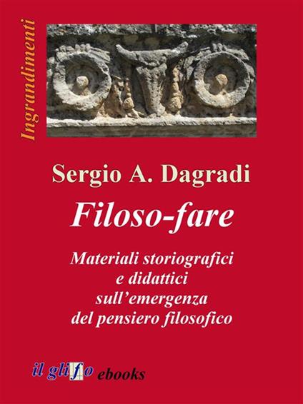 Filoso-fare. Materiali storiografici e didattici sull'emergenza del pensiero filosofico - Sergio Dagradi - ebook