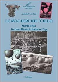I cavalieri del cielo. Storia della Gordon Bennett Balloon Cup. Ediz. illustrata - Antonio Castellani - copertina