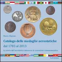 Catalogo delle medaglie aerostatiche dal 1783 al 2013. La storia aerostatica attraverso la coniazione commemorativa - Marco Majrani - copertina
