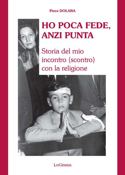 Ho poca fede, anzi punta. Storia del mio incontro (scontro) con la religione - Piero Dolara - copertina