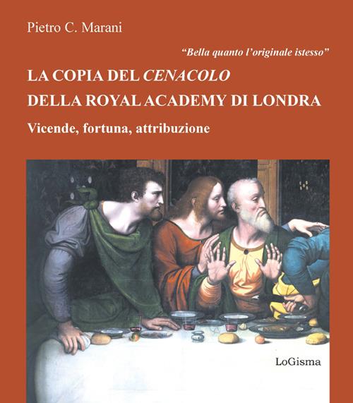 Bella quanto l'originale istesso. La copia del Cenacolo della Royal Academy di Londra. Vicende, fortuna, attribuzione - Pietro C. Marani - copertina
