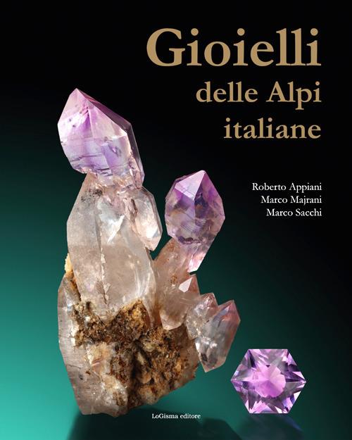 Gioielli delle Alpi italiane. Ediz. illustrata - Roberto Appiani,Marco Majrani,Marco Sacchi - copertina