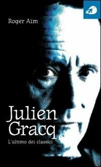 Julien Gracq. L'ultimo dei classici - Roger Aïm - copertina