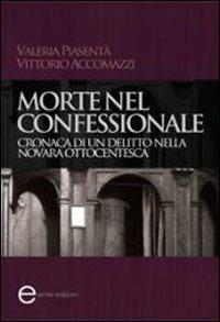 Morte nel confessionale. Cronaca di un delitto nella Novara ottocentesca - Valeria Piasentà,Vittorio Accomazzi - copertina