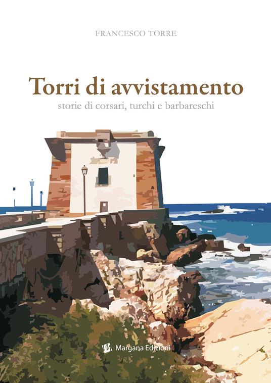 Torri di avvistamento. Storie di corsari, turchi e barbareschi - Francesco Torre - copertina