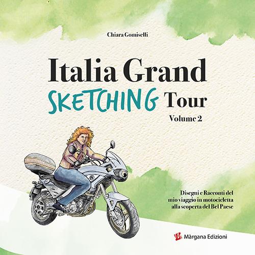 Italia grand sketching tour. Disegni e racconti del mio viaggio in motocicletta alla scoperta del Bel Paese. Ediz. illustrata. Vol. 2 - Chiara Gomiselli - copertina