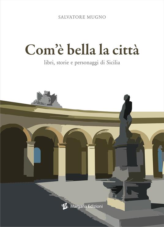 Com'è bella la città. Libri, storie e personaggi di Sicilia - Salvatore Mugno - copertina
