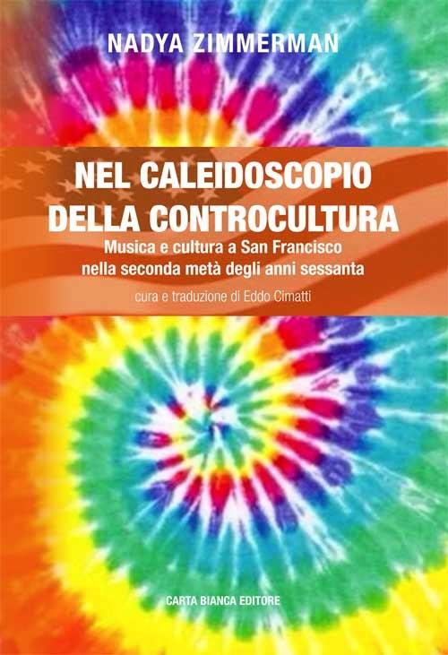 Nel caleidoscopio della controcultura. Musica e cultura a San Francisco nella seconda metà degli anni sessanta - Nadya Zimmerman - copertina