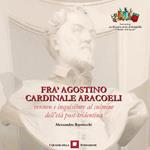 Fra' Agostino cardinale Aracoeli. Vescovo e inquisitore al culmine dell'età post-tridentina