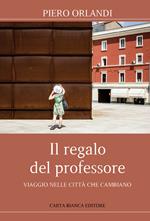 Il regalo del professore. Viaggio nelle città che cambiano