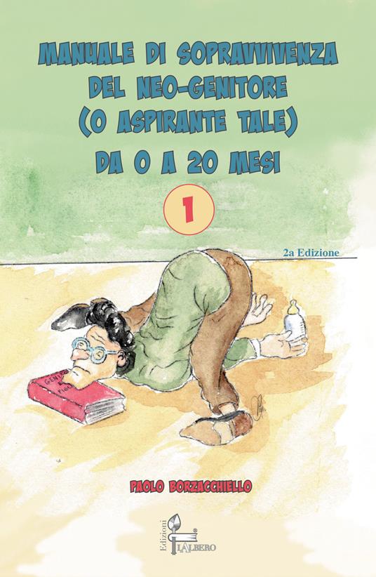 Manuale di sopravvivenza del neo-genitore o aspirante tale (da 0 a 20 mesi) - Paolo Borzacchiello - copertina