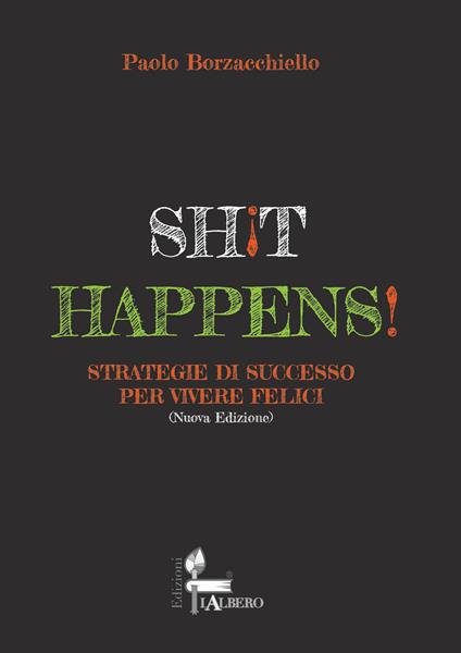 Shit happens! Strategie di successo per vivere felici. Nuova ediz. - Paolo Borzacchiello - copertina