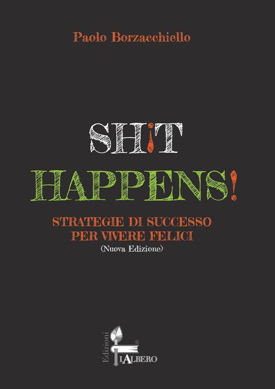 Shit happens! Strategie di successo per vivere felici. Nuova ediz. - Paolo Borzacchiello - copertina