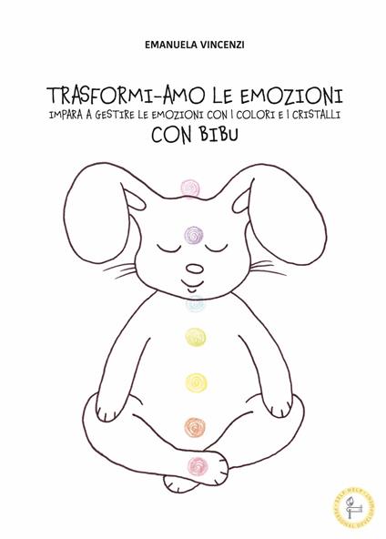 Trasformi-amo le emozioni con Bibu. Impara a gestire le emozioni con i colori e i cristalli. Ediz. illustrata - Emanuela Vincenzi - copertina