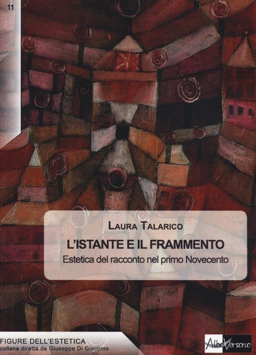 L' istante e il frammento. Estetica del racconto nel primo Novecento - Laura Talarico - copertina