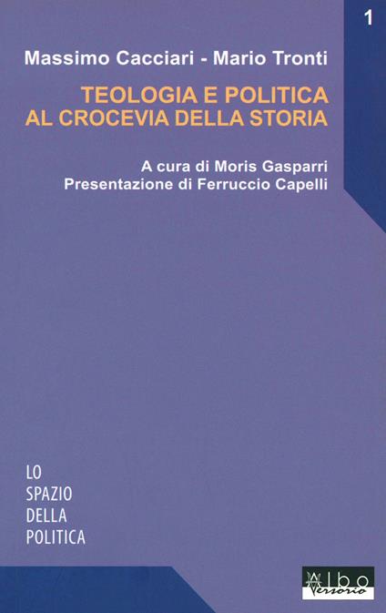 Teologia e politica al crocevia della storia - Massimo Cacciari,Mario Tronti - copertina