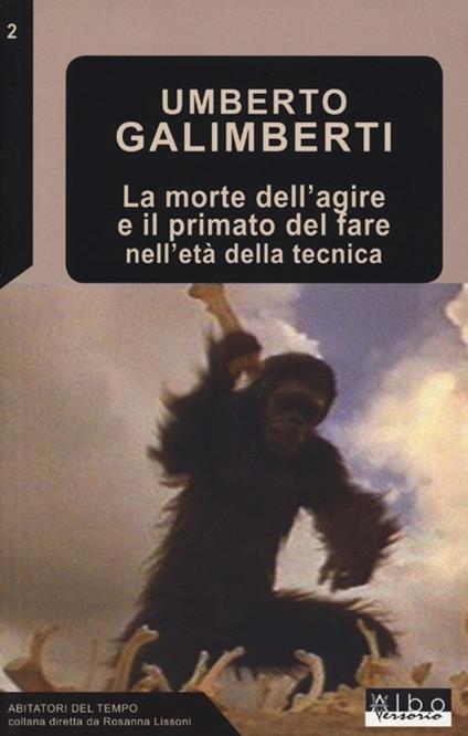 La morte dell'agire e il primato del fare nell'età della tecnica - Umberto Galimberti - copertina