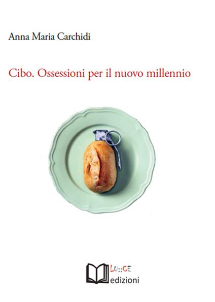 Cibo. Ossessioni per il nuovo millennio - Anna M. Carchidi - copertina