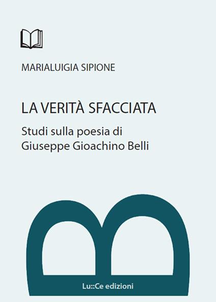 La verità sfacciata. Studi sulla poesia di Giuseppe Gioachino Belli - Marialuigia Sipione - copertina