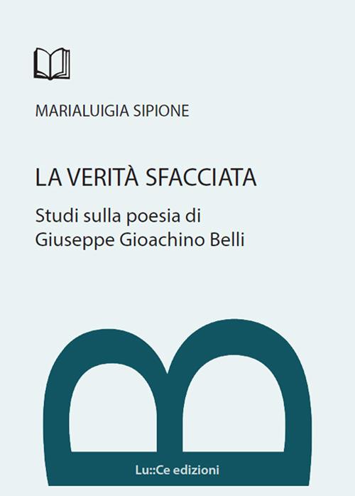 La verità sfacciata. Studi sulla poesia di Giuseppe Gioachino Belli - Marialuigia Sipione - copertina