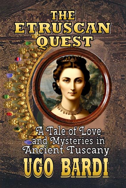 The etruscan quest. A tale of love and mysteries in ancient Tuscany - Ugo Bardi - copertina