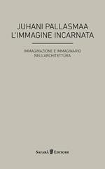 L' immagine incarnata. Immaginazione e immaginario in architettura