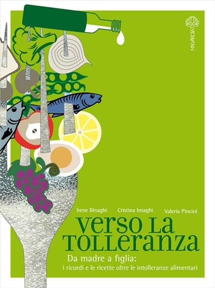 Verso la tolleranza. Da madre a figlia: i ricordi e le ricette oltre le intolleranze alimentari - Irene Binaghi,Cristina Insaghi,Valeria Pincini - copertina