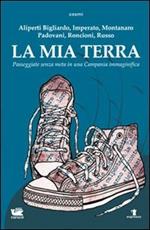 La mia terra. Passeggiate senza meta in una Campania immaginifica