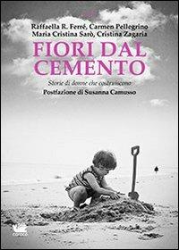 Fiori dal cemento. Storie di donne che costruiscono - Cristina Zagaria,Maria Cristina Sarò,Raffaella R. Ferré - copertina