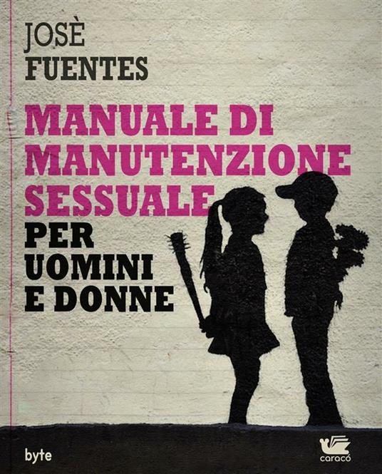 Manuale di manutenzione sessuale per uomini e donne - Josè Fuentes - ebook