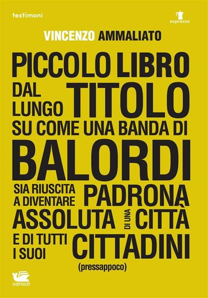 Piccolo libro dal lungo titolo su come una banda di balordi sia riuscita a diventare padrona assoluta di una città e di tutti i suoi cittadini (pressappoco) - Vincenzo Ammaliato - ebook