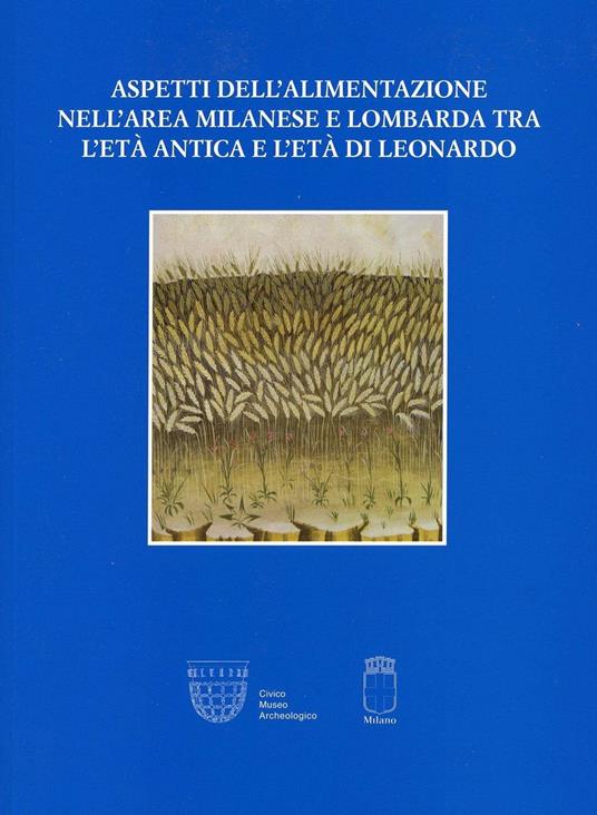 Aspetti dell'alimentazione nell'area milanese e lombarda tra l'età antica e l'età di Leonardo. Atti della Giornata di studi (Milano, 25 maggio 2014) - copertina