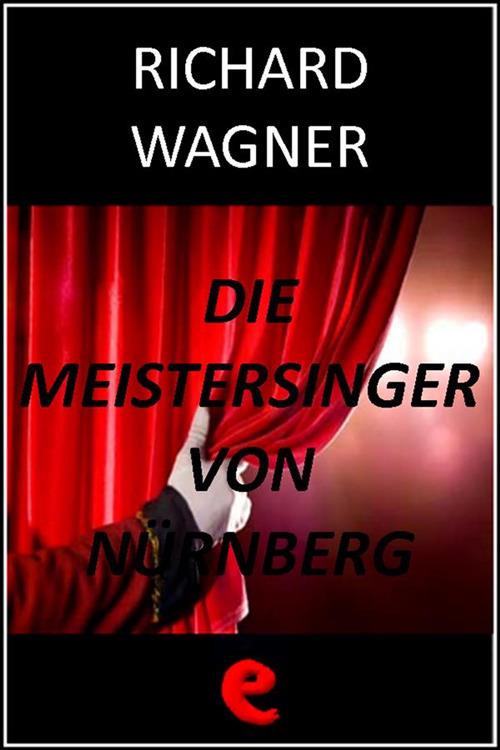 Die Meistersinger von Nürnberg (I Maestri Cantori di Norimberga) - Richard Wagner - ebook